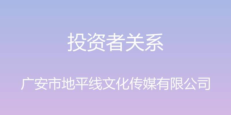 投资者关系 - 广安市地平线文化传媒有限公司